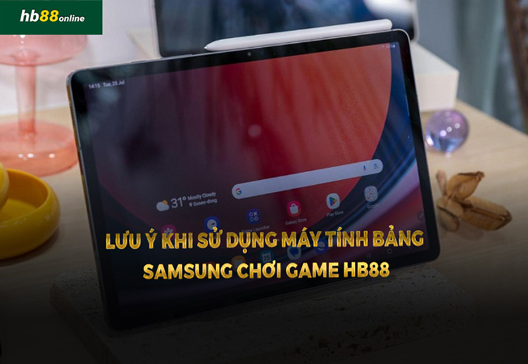 Lưu ý khi sử dụng máy tính bảng Samsung chơi game HB88