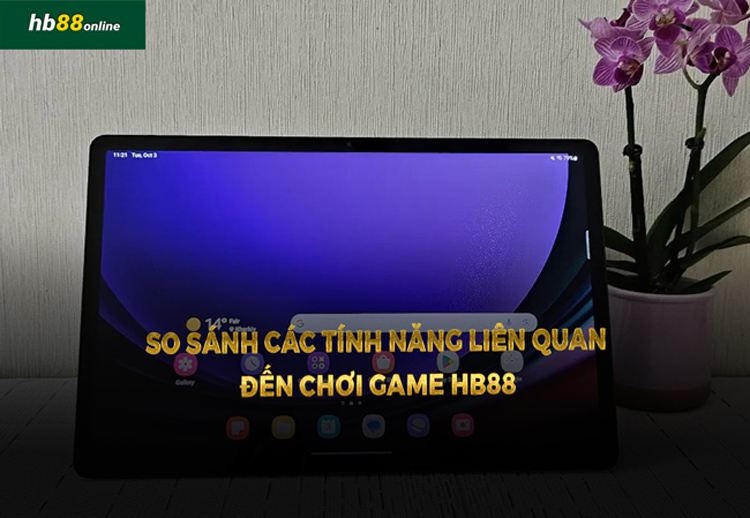 So sánh các tính năng liên quan đến chơi game HB88